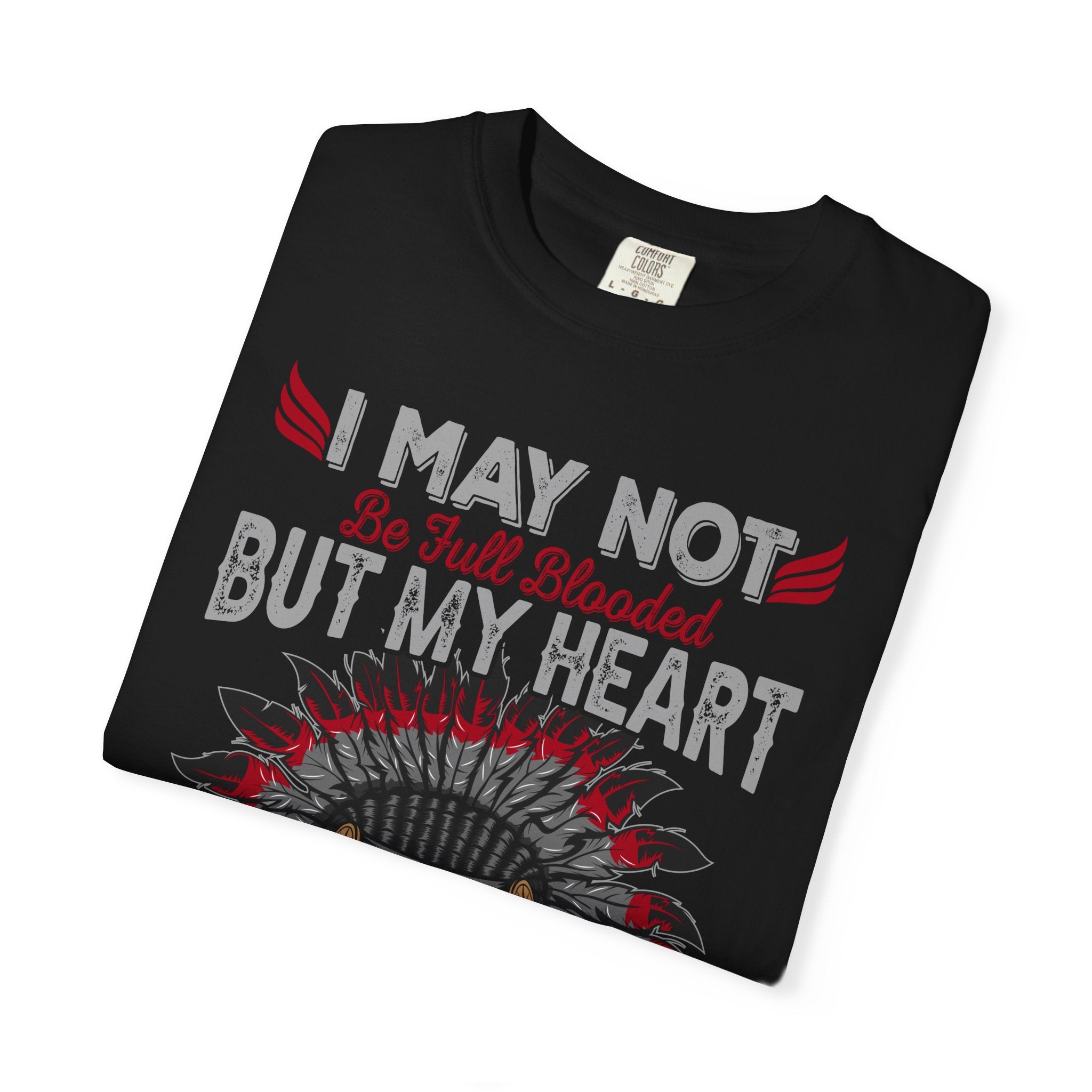 Native Pride T-Shirt — "I May Not Be Full Blooded But My Heart Is 100% Native"