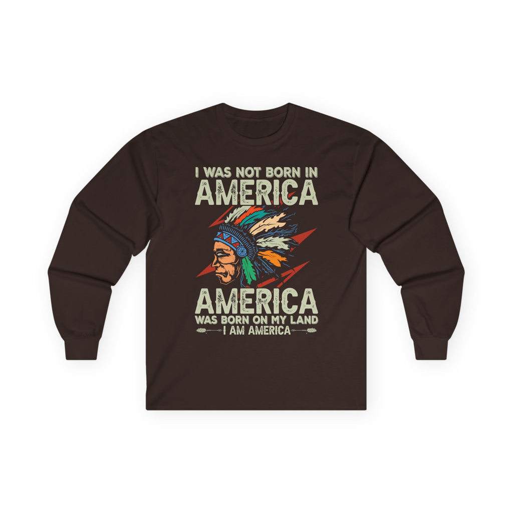 Long Sleeve Tee - "I Was Not Born in America, America Was Born on My Land" Native Pride Graphic