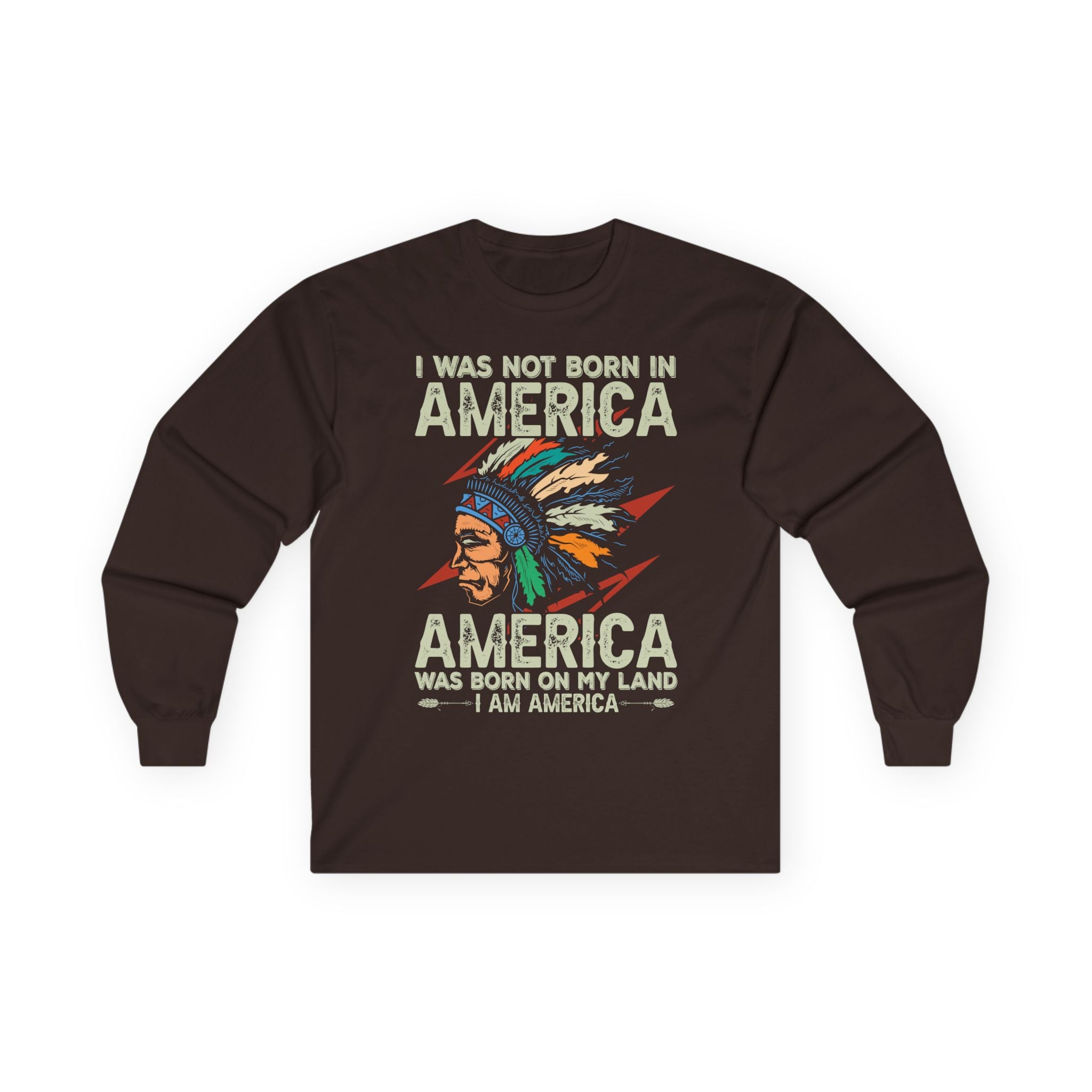 Long Sleeve Tee - "I Was Not Born in America, America Was Born on My Land" Native Pride Graphic
