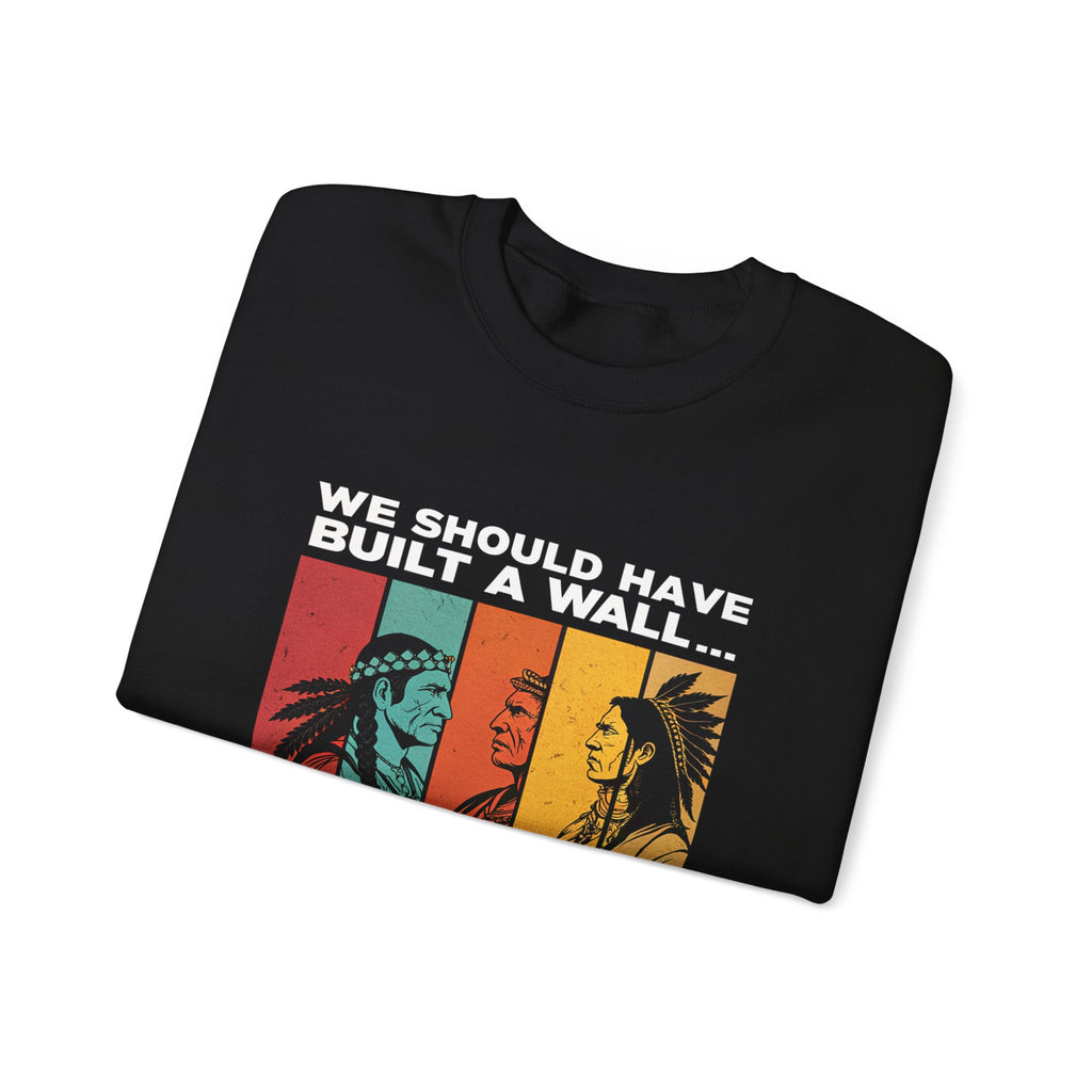 Sweatshirt — “We Should Have Built a Wall” Indigenous Revolution Crewneck