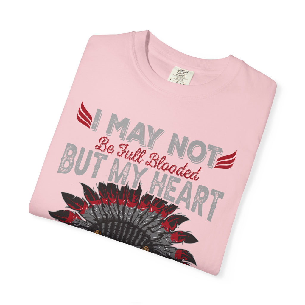 Native Pride T-Shirt — "I May Not Be Full Blooded But My Heart Is 100% Native"