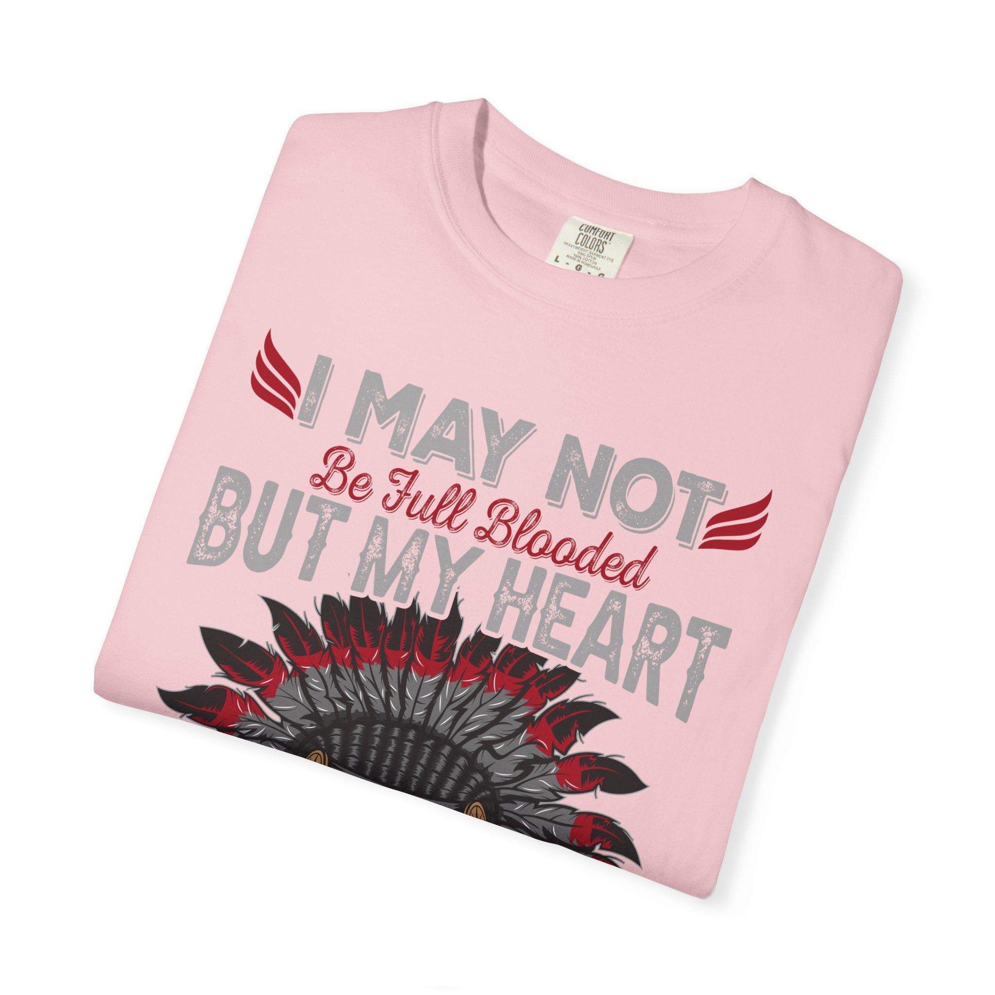 Native Pride T-Shirt — "I May Not Be Full Blooded But My Heart Is 100% Native"