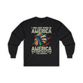 Long Sleeve Tee - "I Was Not Born in America, America Was Born on My Land" Native Pride Graphic