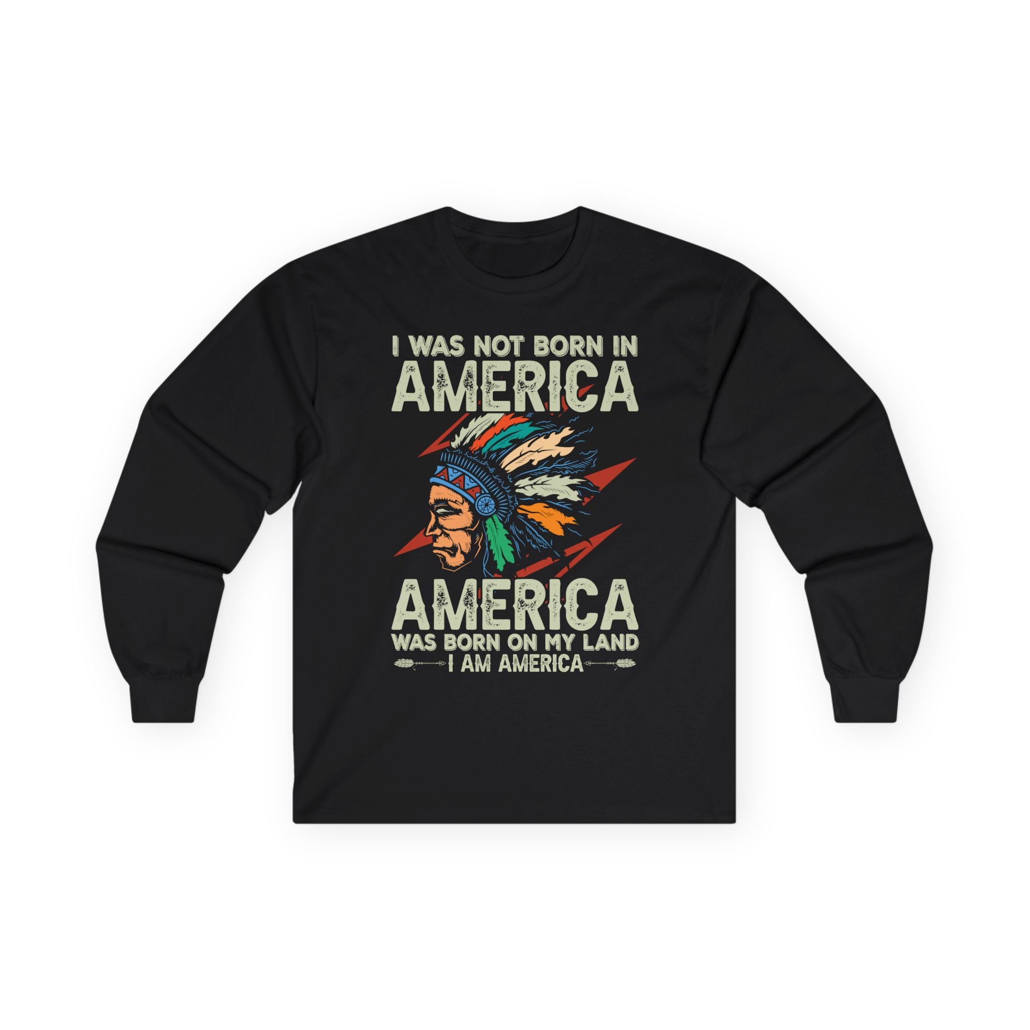 Long Sleeve Tee - "I Was Not Born in America, America Was Born on My Land" Native Pride Graphic