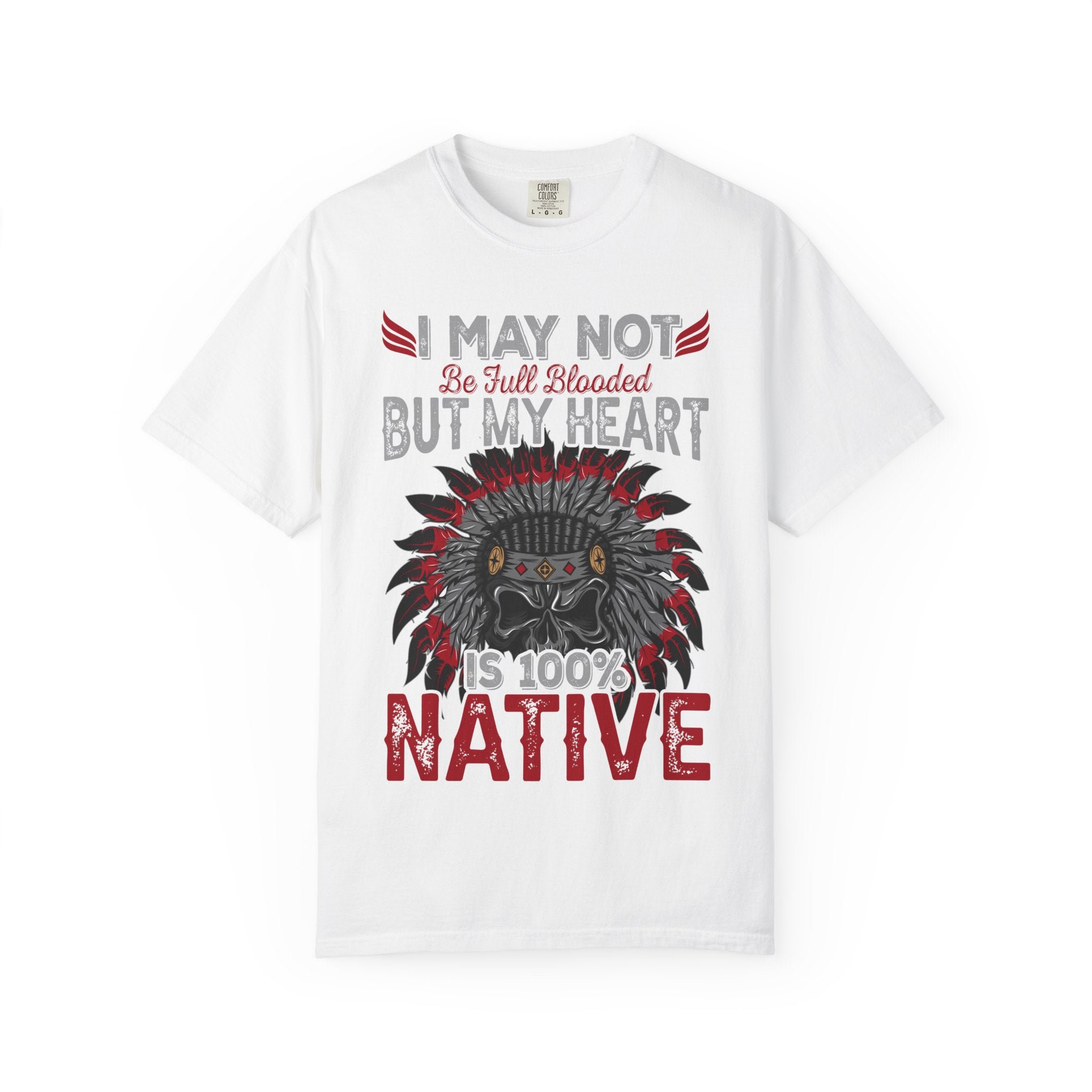 Native Pride T-Shirt — "I May Not Be Full Blooded But My Heart Is 100% Native"
