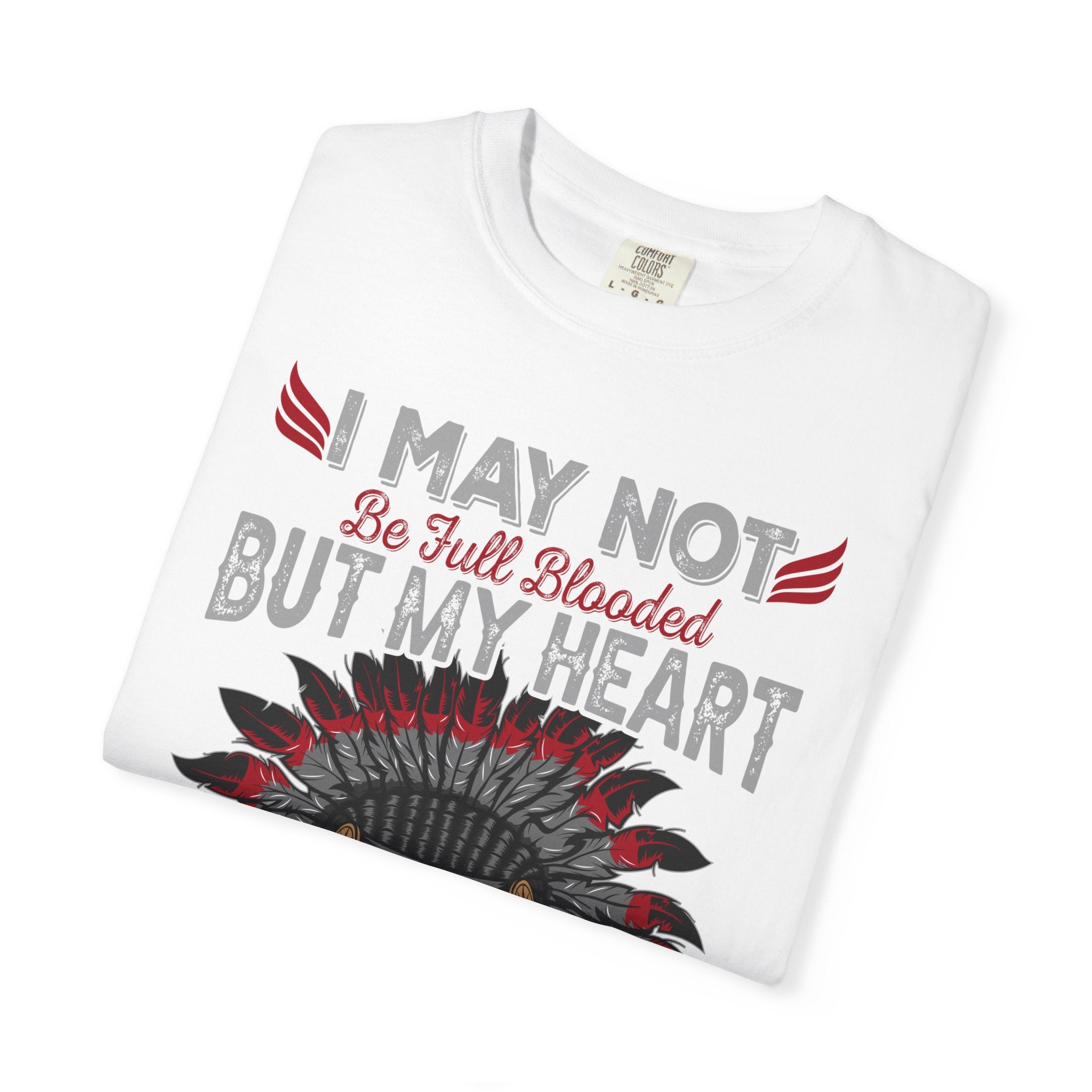 Native Pride T-Shirt — "I May Not Be Full Blooded But My Heart Is 100% Native"