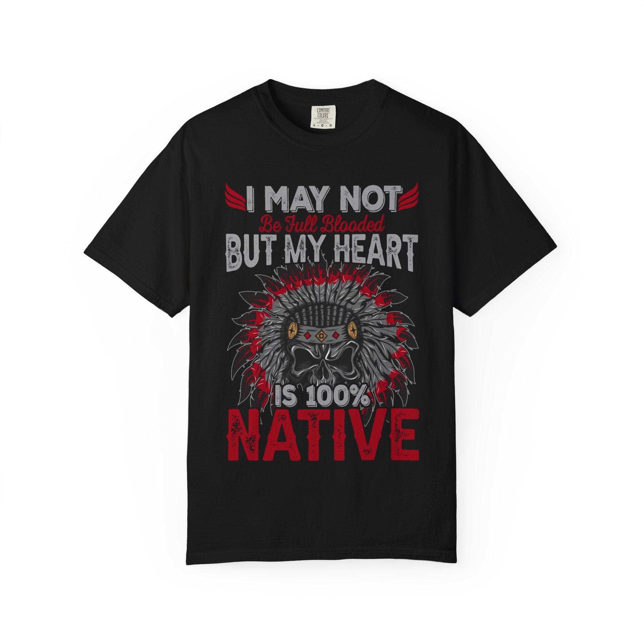 Native Pride T-Shirt — "I May Not Be Full Blooded But My Heart Is 100% Native"