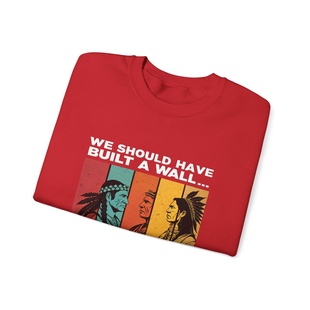 Sweatshirt — “We Should Have Built a Wall” Indigenous Revolution Crewneck