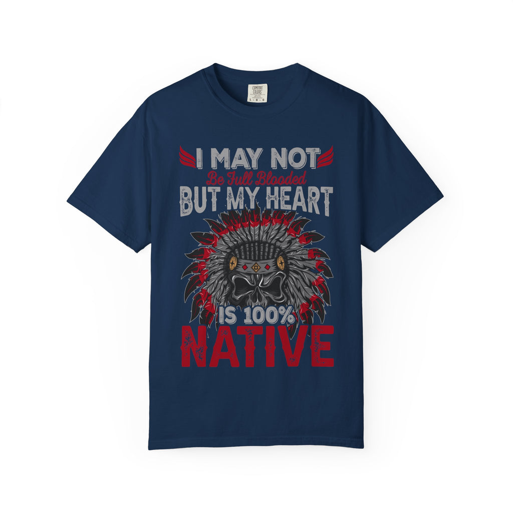Native Pride T-Shirt — "I May Not Be Full Blooded But My Heart Is 100% Native"