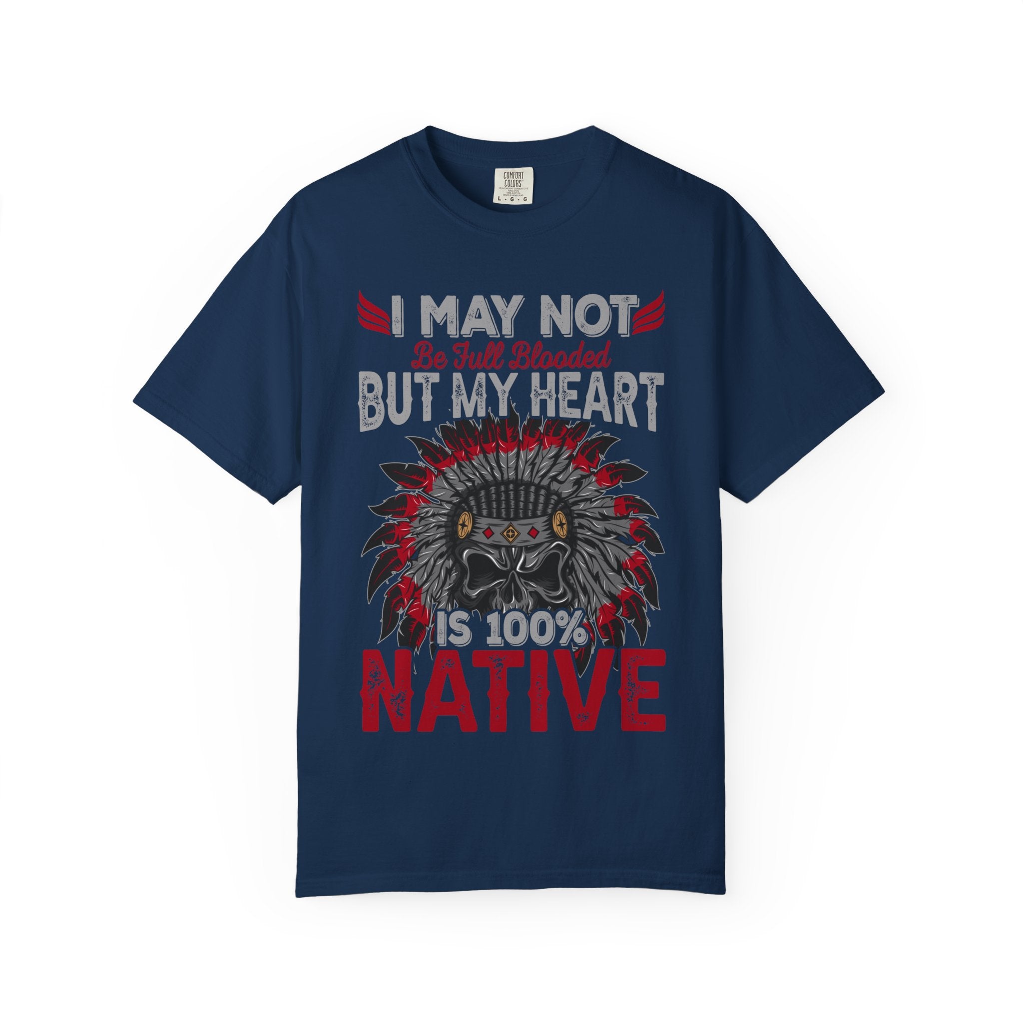 Native Pride T-Shirt — "I May Not Be Full Blooded But My Heart Is 100% Native"