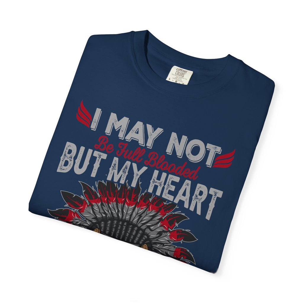 Native Pride T-Shirt — "I May Not Be Full Blooded But My Heart Is 100% Native"