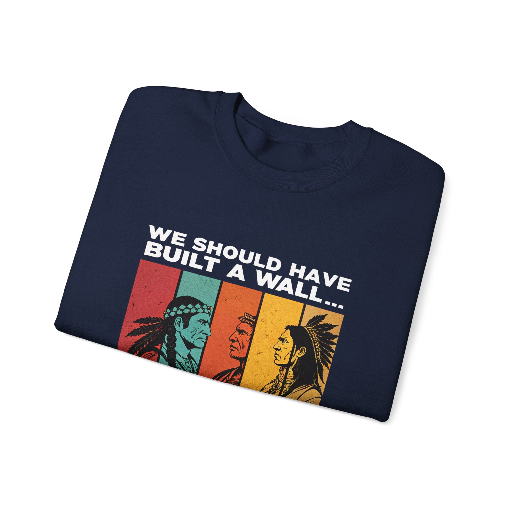 Sweatshirt — “We Should Have Built a Wall” Indigenous Revolution Crewneck