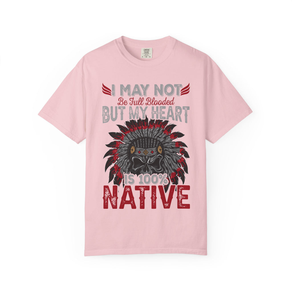 Native Pride T-Shirt — "I May Not Be Full Blooded But My Heart Is 100% Native"