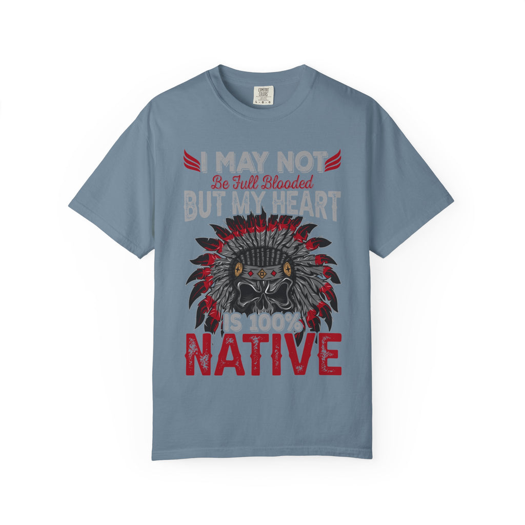Native Pride T-Shirt — "I May Not Be Full Blooded But My Heart Is 100% Native"