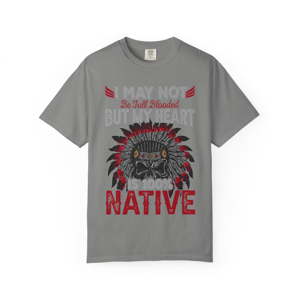Native Pride T-Shirt — "I May Not Be Full Blooded But My Heart Is 100% Native"